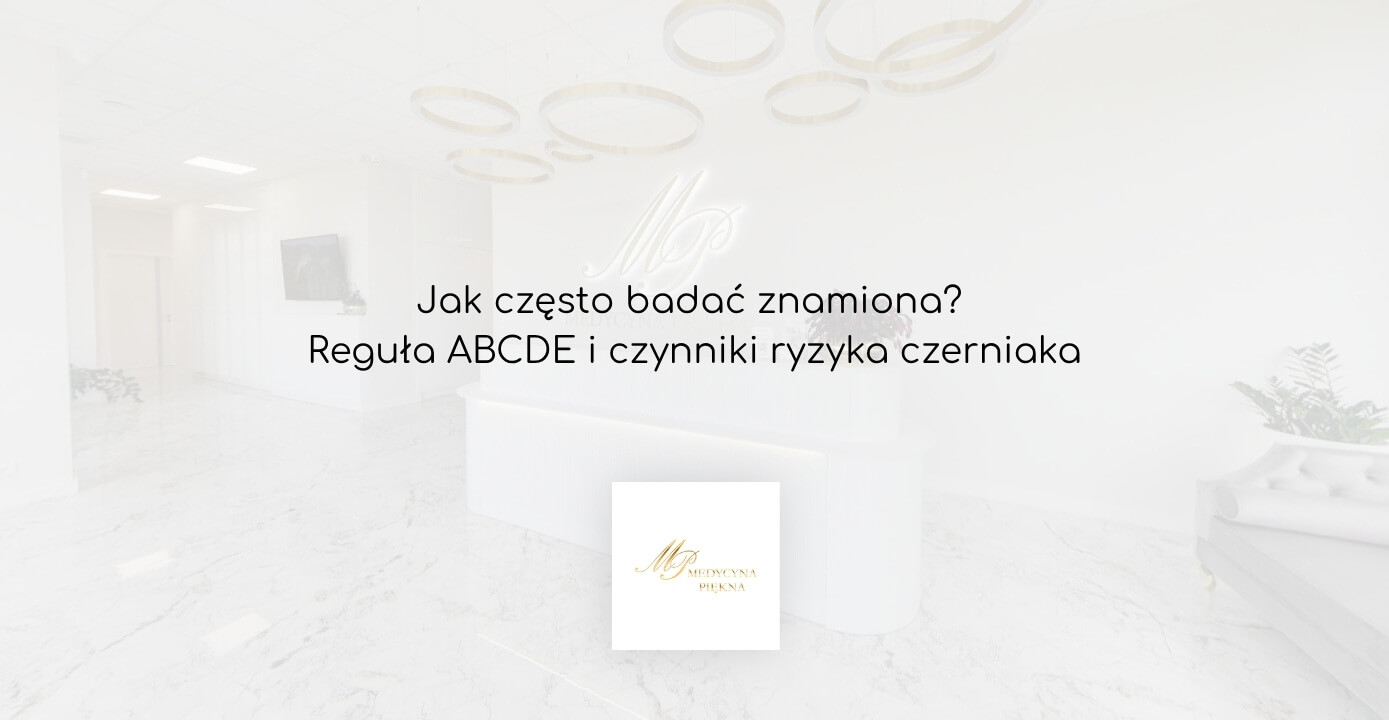 Badanie znamion Warszawa - jak często? ABCDE i czerniak